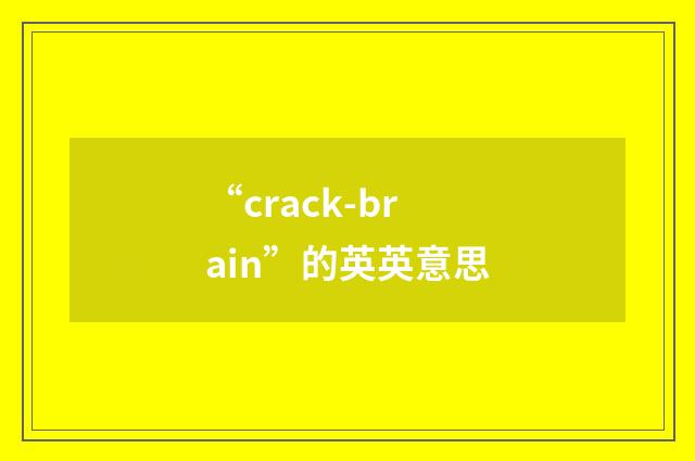 “crack-brain”的英英意思