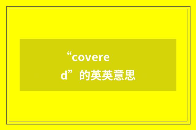 “covered”的英英意思