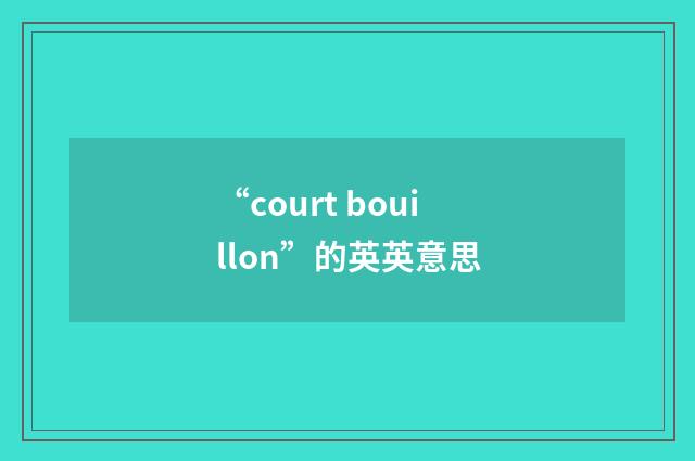 “court bouillon”的英英意思
