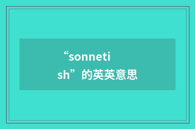 “sonnetish”的英英意思