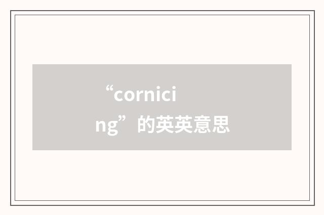 “cornicing”的英英意思