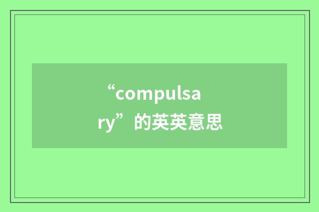 “compulsary”的英英意思
