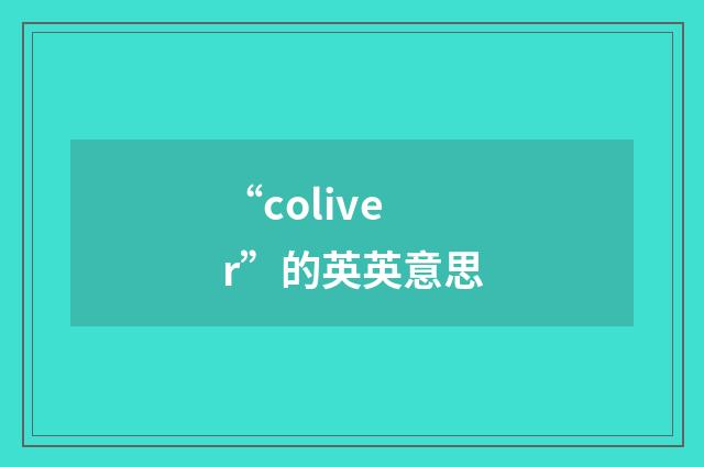 “coliver”的英英意思