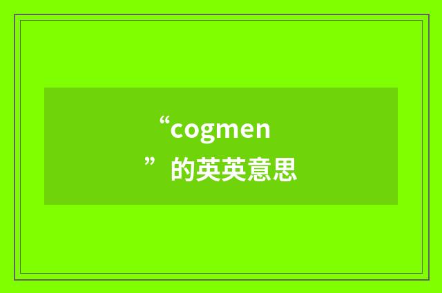“cogmen”的英英意思