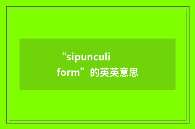 “sipunculiform”的英英意思
