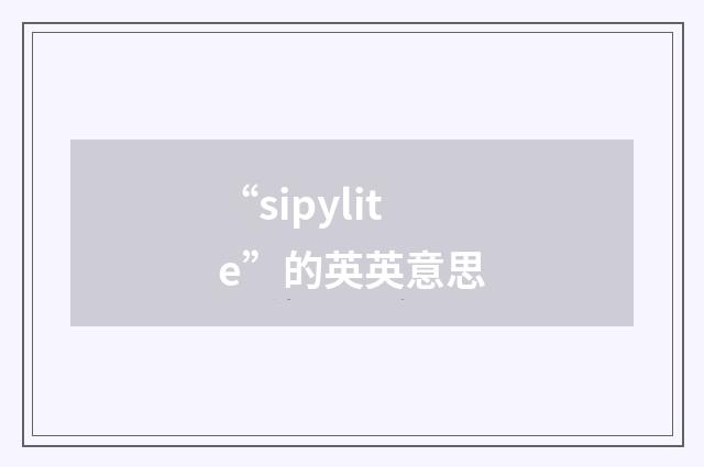 “sipylite”的英英意思