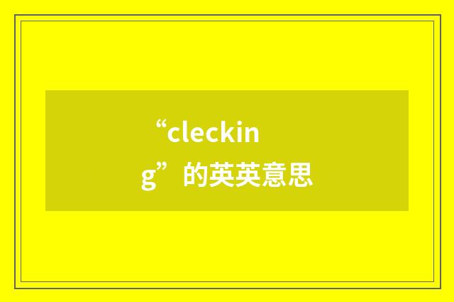 “clecking”的英英意思