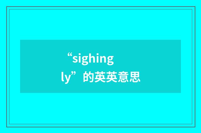 “sighingly”的英英意思
