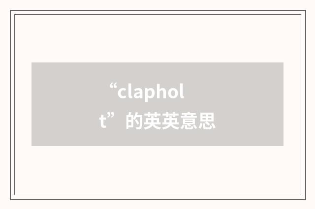 “clapholt”的英英意思