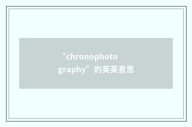 “chronophotography”的英英意思