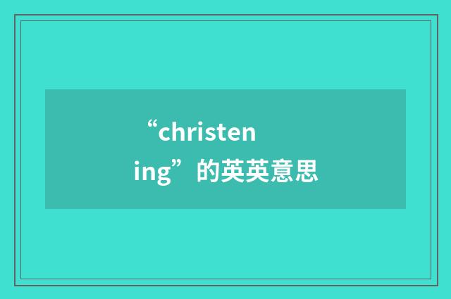 “christening”的英英意思