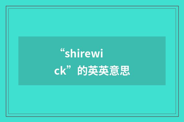 “shirewick”的英英意思