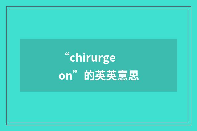 “chirurgeon”的英英意思