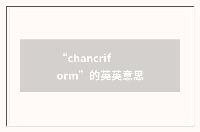 “chancriform”的英英意思