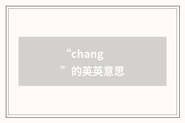 “chang”的英英意思