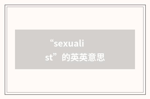 “sexualist”的英英意思