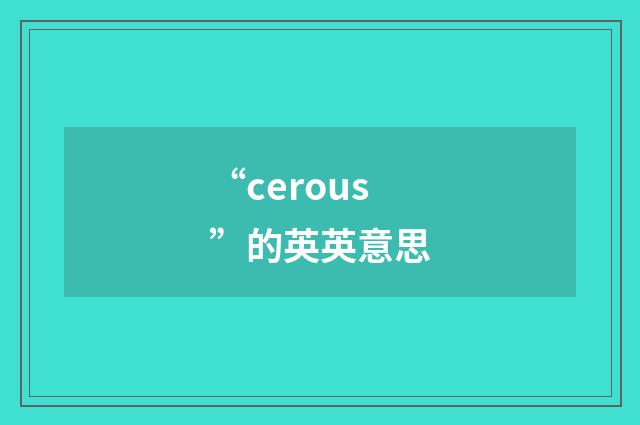 “cerous”的英英意思