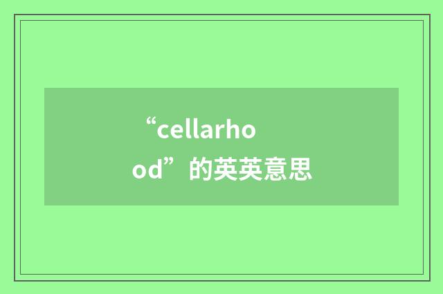 “cellarhood”的英英意思