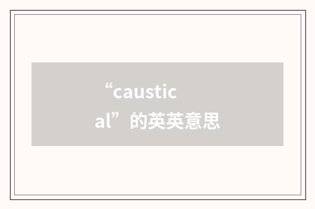 “caustical”的英英意思