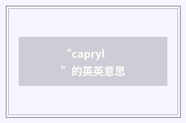 “capryl”的英英意思