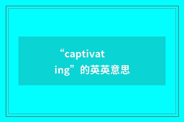 “captivating”的英英意思