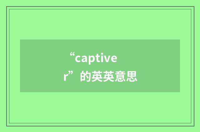 “captiver”的英英意思