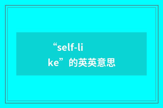 “self-like”的英英意思
