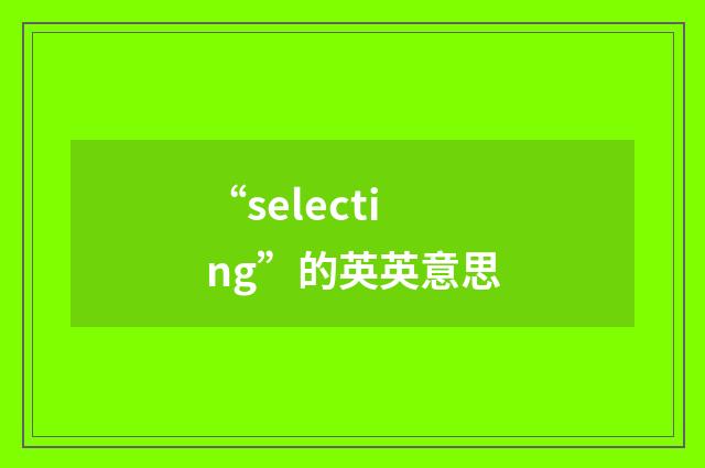 “selecting”的英英意思
