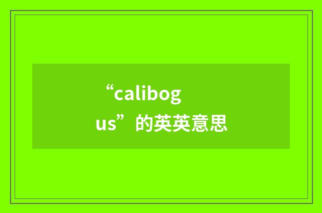 “calibogus”的英英意思