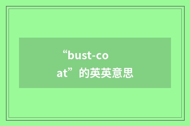 “bust-coat”的英英意思