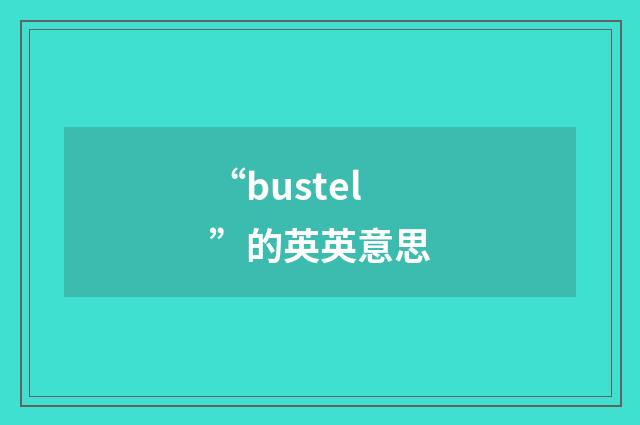 “bustel”的英英意思