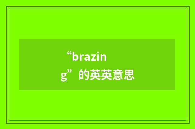 “brazing”的英英意思