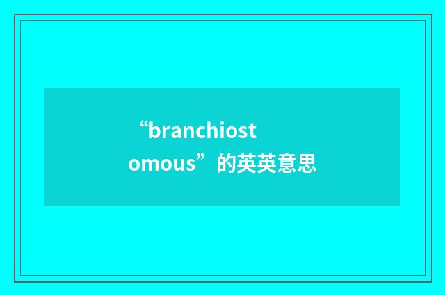 “branchiostomous”的英英意思
