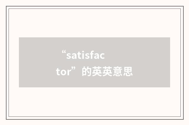“satisfactor”的英英意思