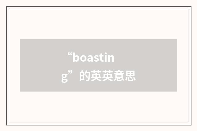“boasting”的英英意思