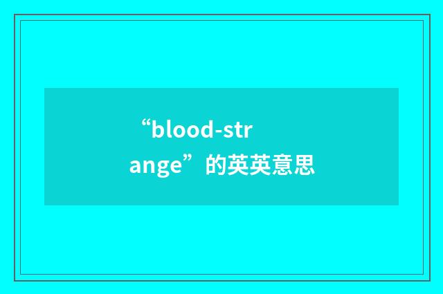 “blood-strange”的英英意思