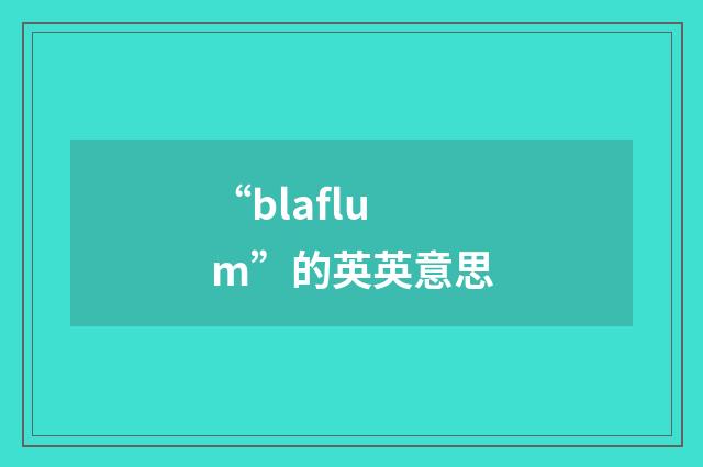 “blaflum”的英英意思