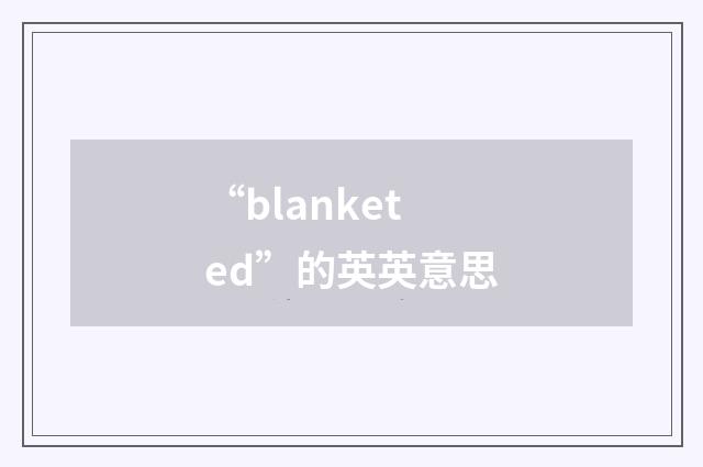 “blanketed”的英英意思