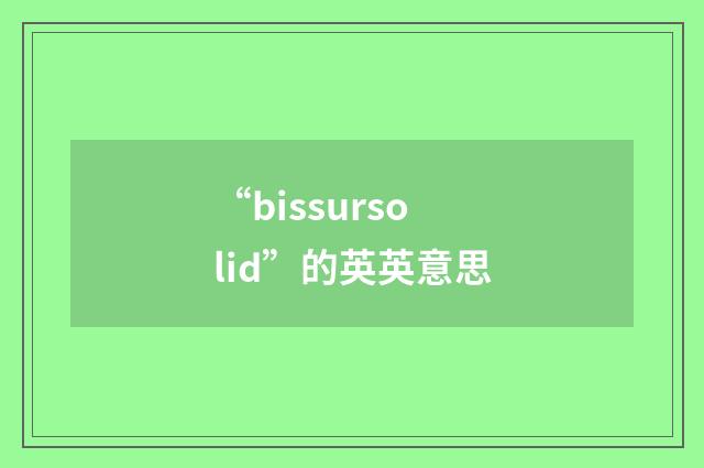 “bissursolid”的英英意思