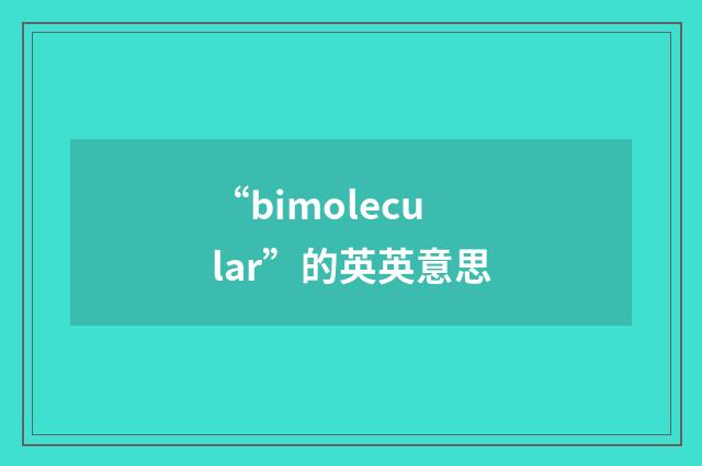 “bimolecular”的英英意思