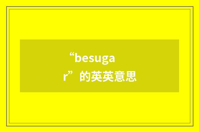 “besugar”的英英意思
