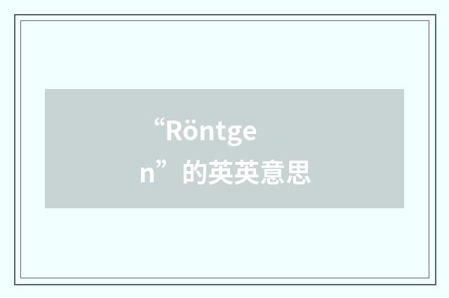 “Röntgen”的英英意思
