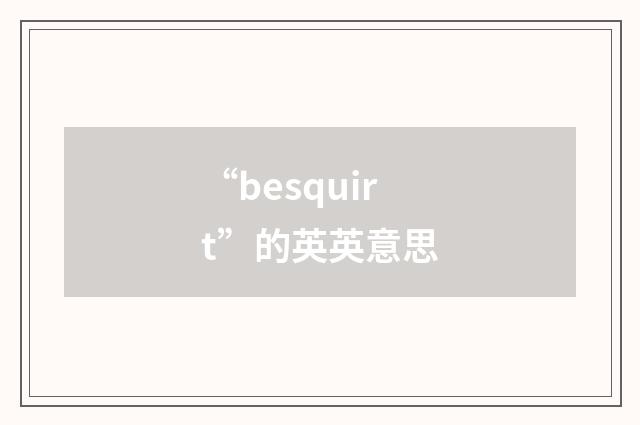 “besquirt”的英英意思