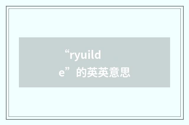 “ryuilde”的英英意思