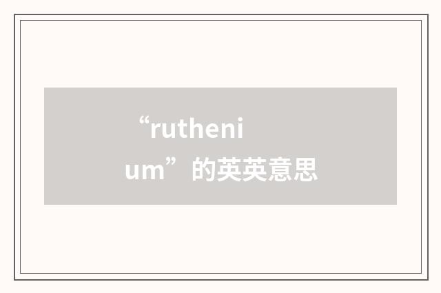 “ruthenium”的英英意思