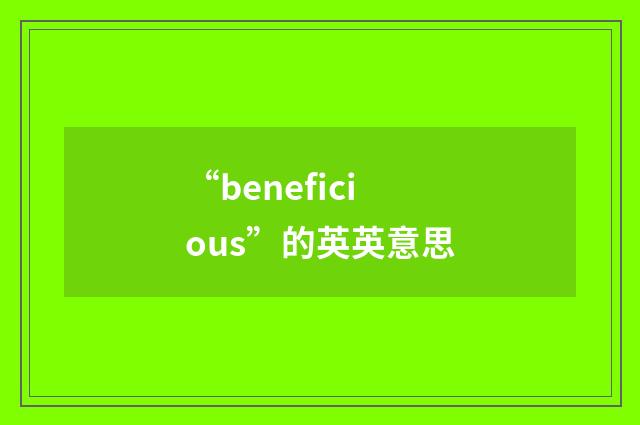 “beneficious”的英英意思