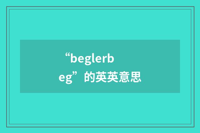 “beglerbeg”的英英意思