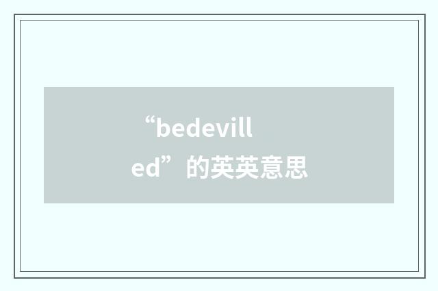 “bedevilled”的英英意思