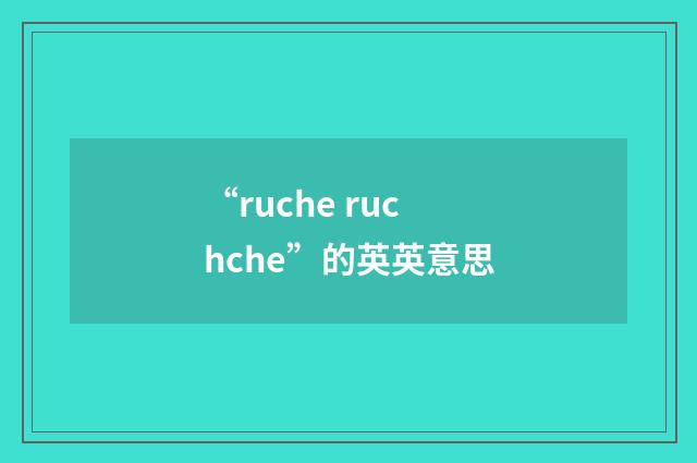 “ruche ruchche”的英英意思