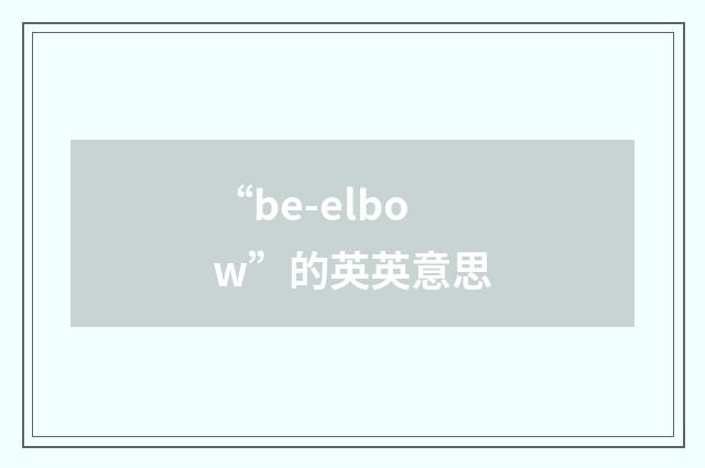 “be-elbow”的英英意思